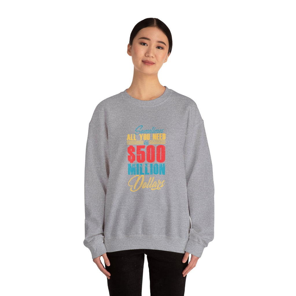 Sometimes All You Need Is 500 Million Dollars Unisex Heavy Blend Crewneck Sweatshirt