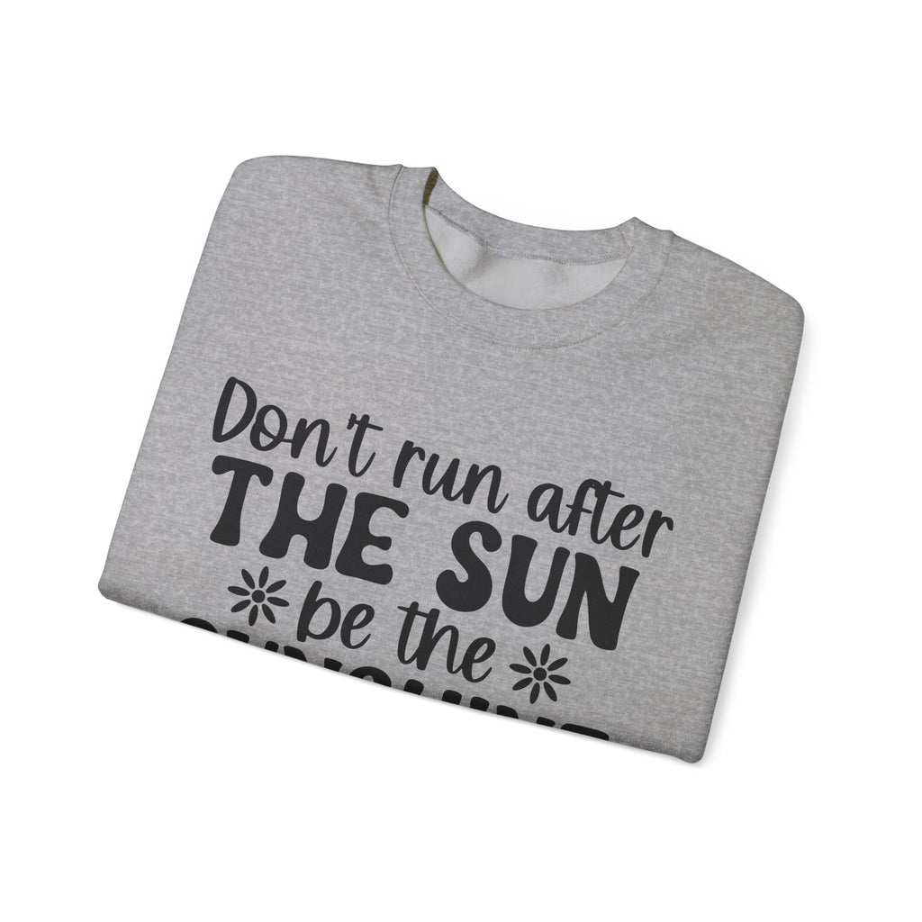 Don't Run After The Sun Be The Sunshine Unisex Heavy Blend Crewneck Sweatshirt