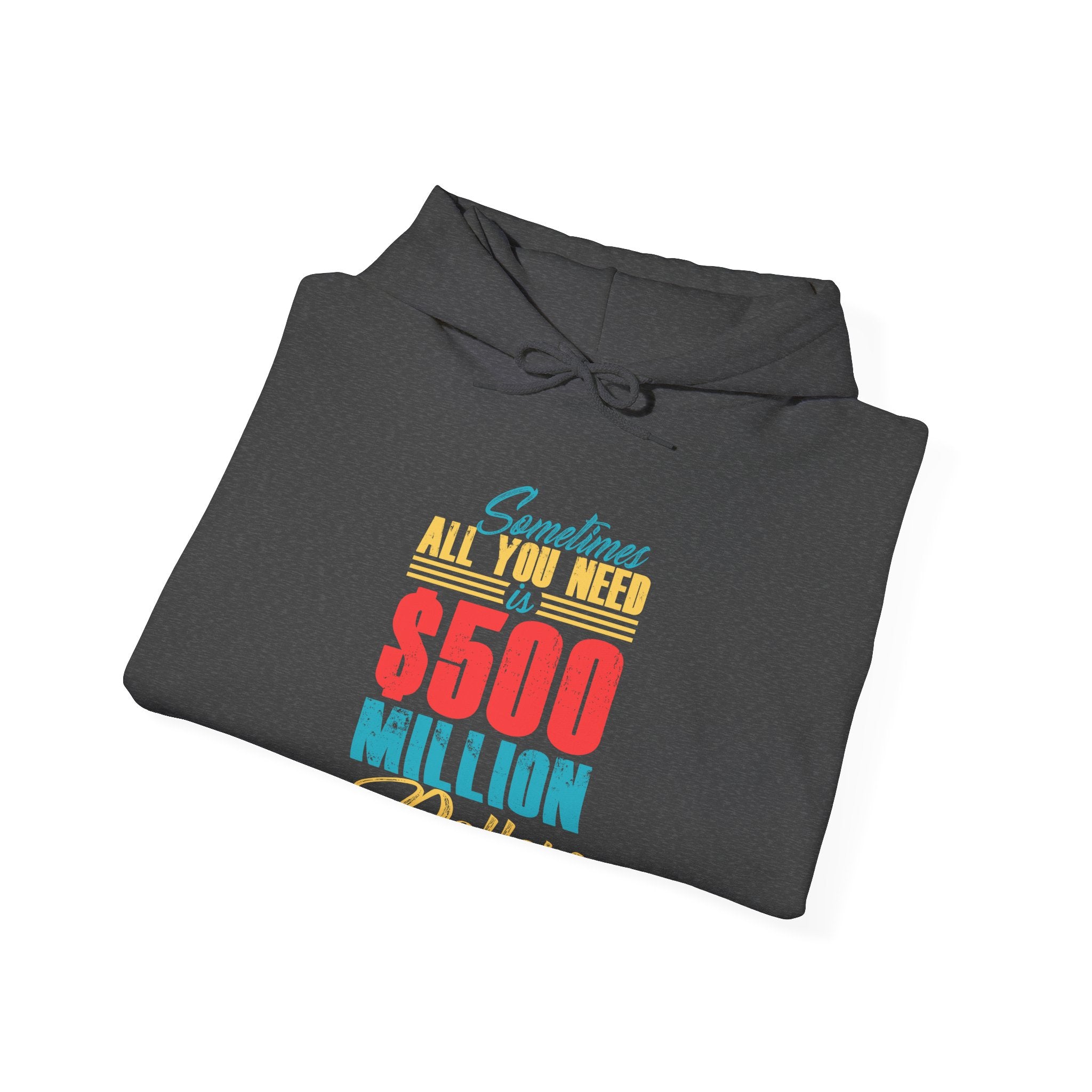 Sometimes All You Need Is 500 Million Dollars Unisex Heavy Blend Hooded Sweatshirt