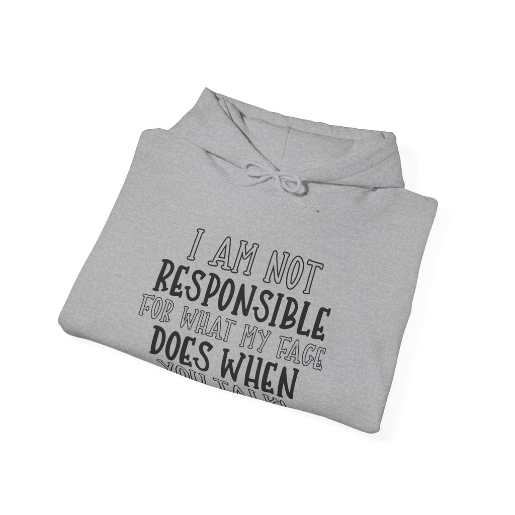 I Am Not Responsible For What My Face Does When You Talk Unisex Heavy Blend Hooded Sweatshirt