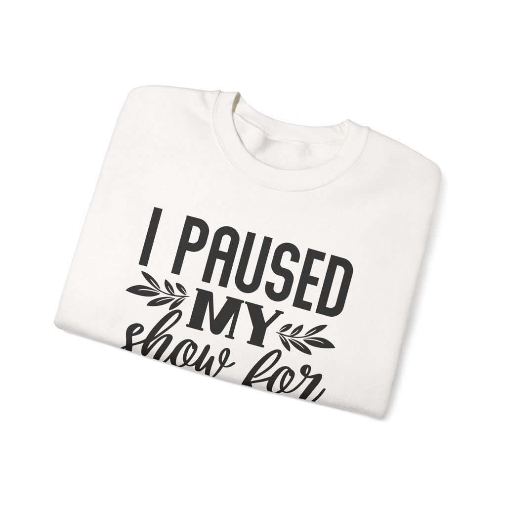I Paused My Show for This Unisex Heavy Blend Crewneck Sweatshirt