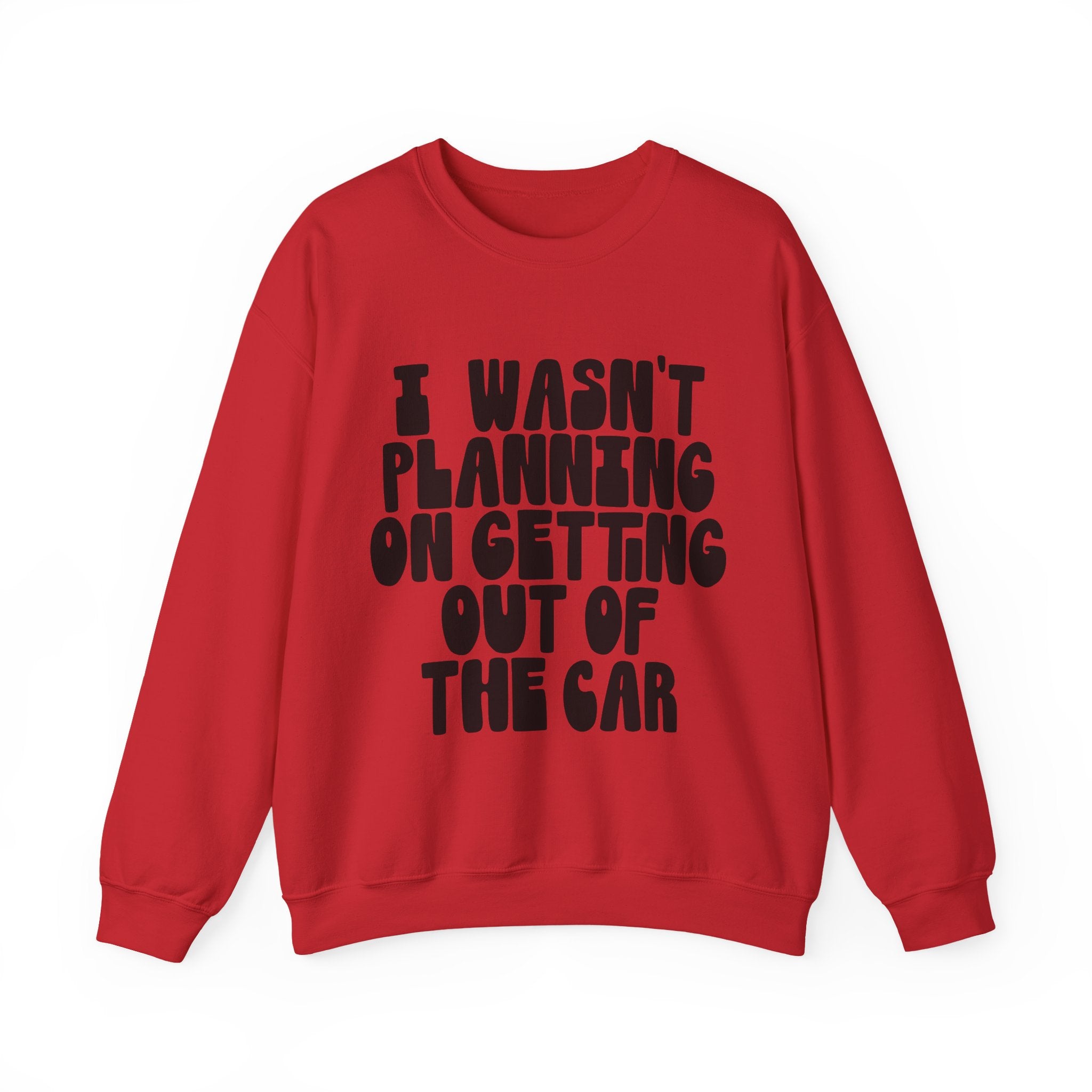 I Wasn’t Planning On Getting Out Of The Car Unisex Heavy Blend Crewneck Sweatshirt