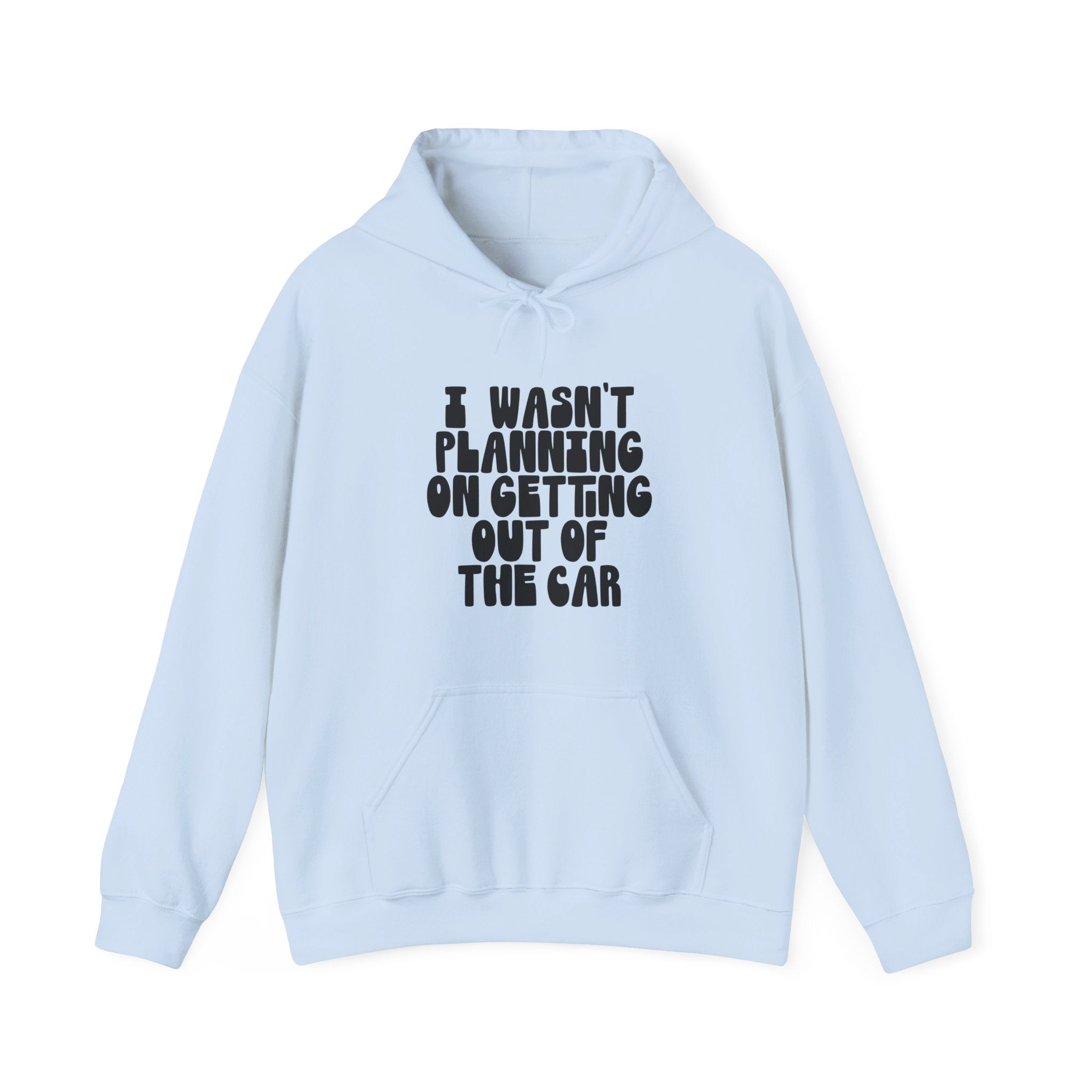 I Wasn’t Planning On Getting Out Of The Car Unisex Heavy Blend Hooded Sweatshirt