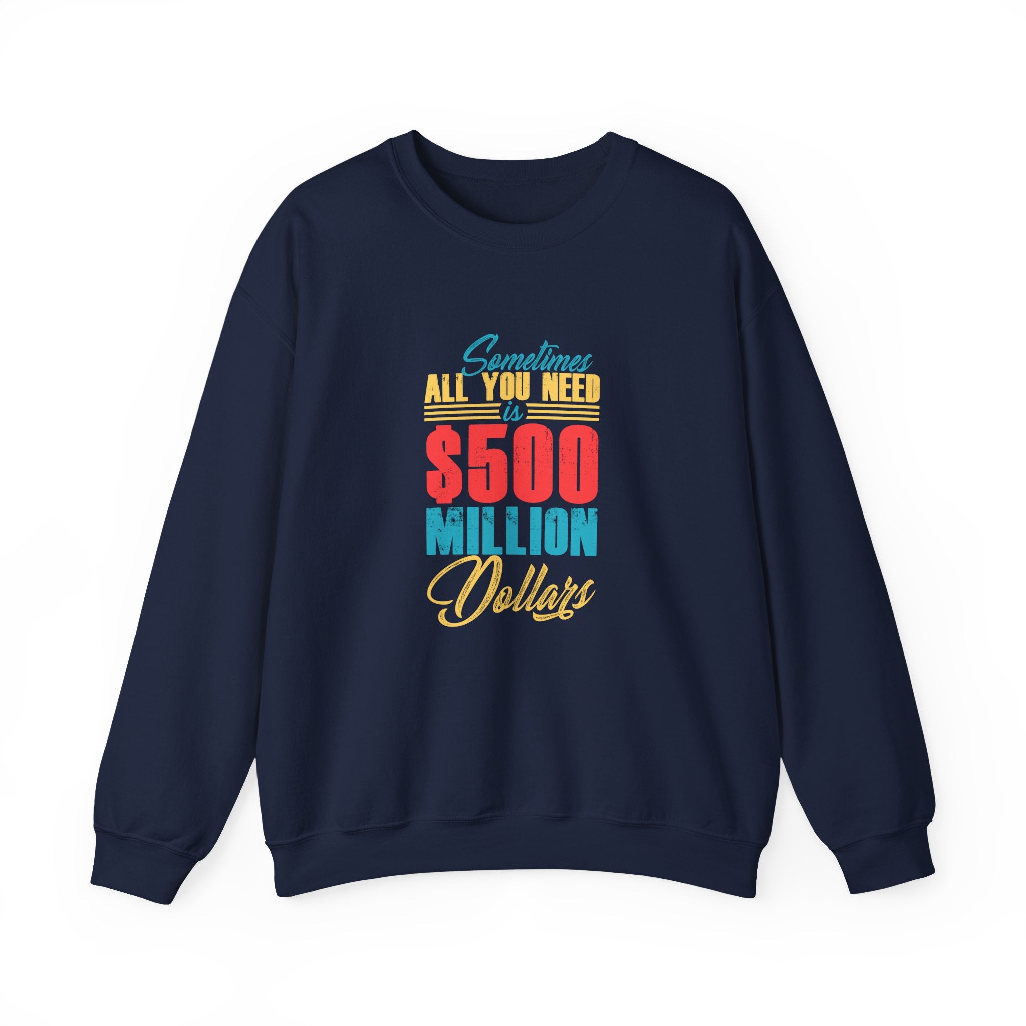 Sometimes All You Need Is 500 Million Dollars Unisex Heavy Blend Crewneck Sweatshirt