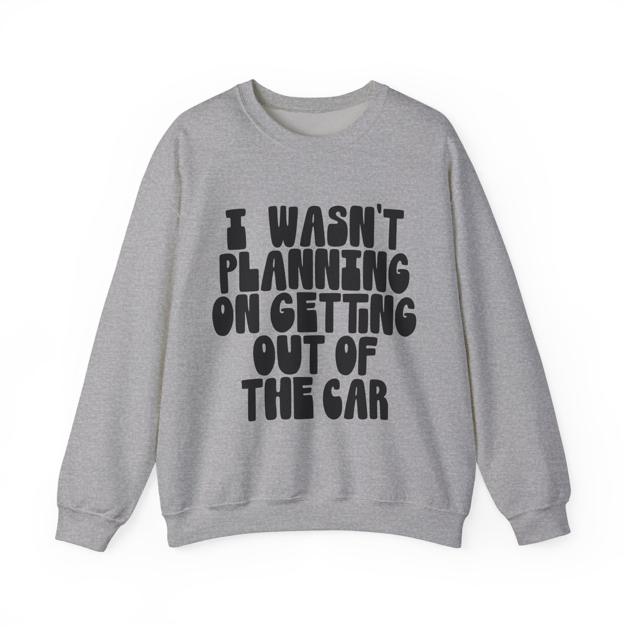 I Wasn’t Planning On Getting Out Of The Car Unisex Heavy Blend Crewneck Sweatshirt