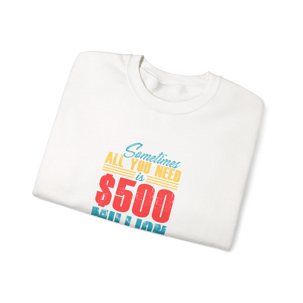 Sometimes All You Need Is 500 Million Dollars Unisex Heavy Blend Crewneck Sweatshirt