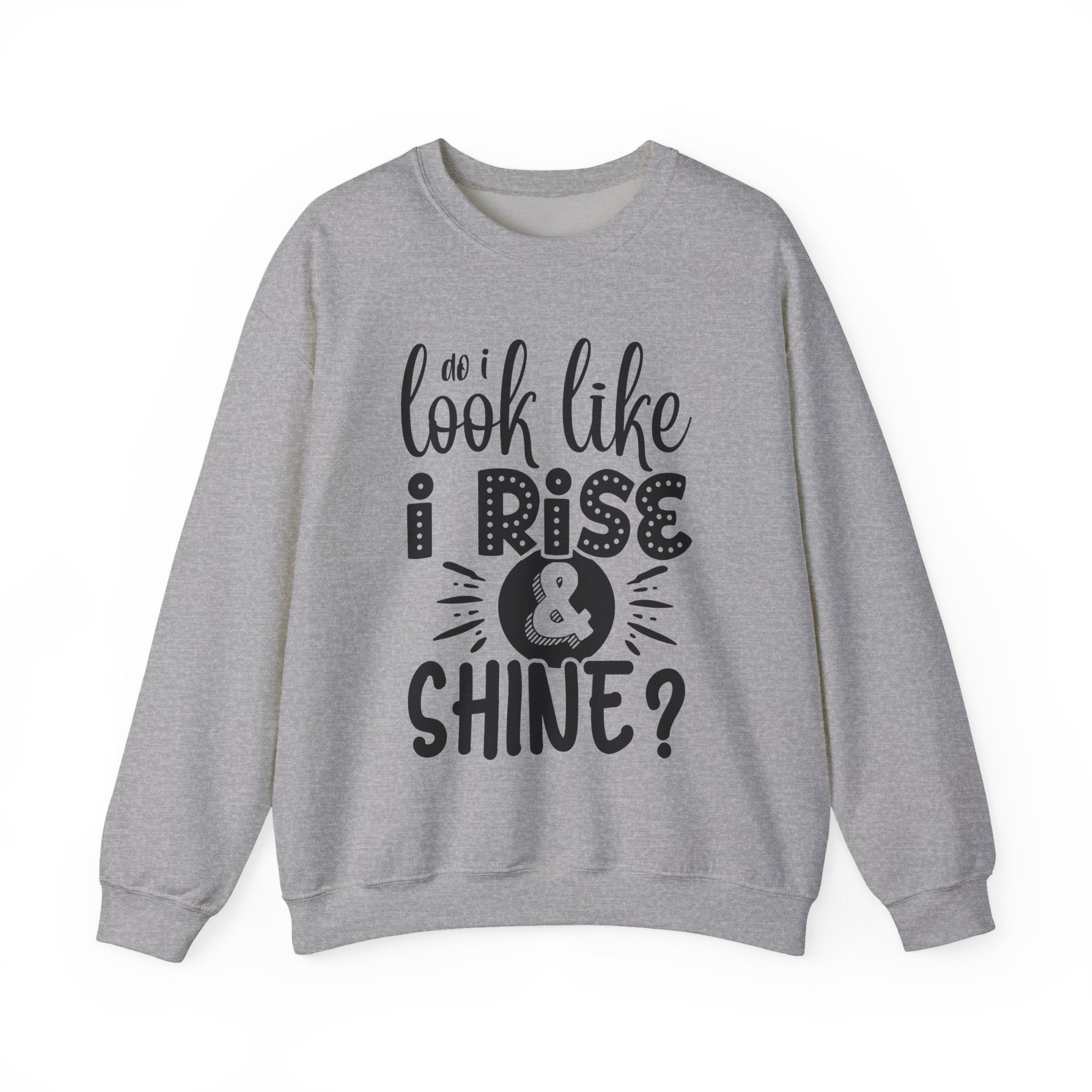 Do I Look Like I Rise and Shine Unisex Heavy Blend Crewneck Sweatshirt