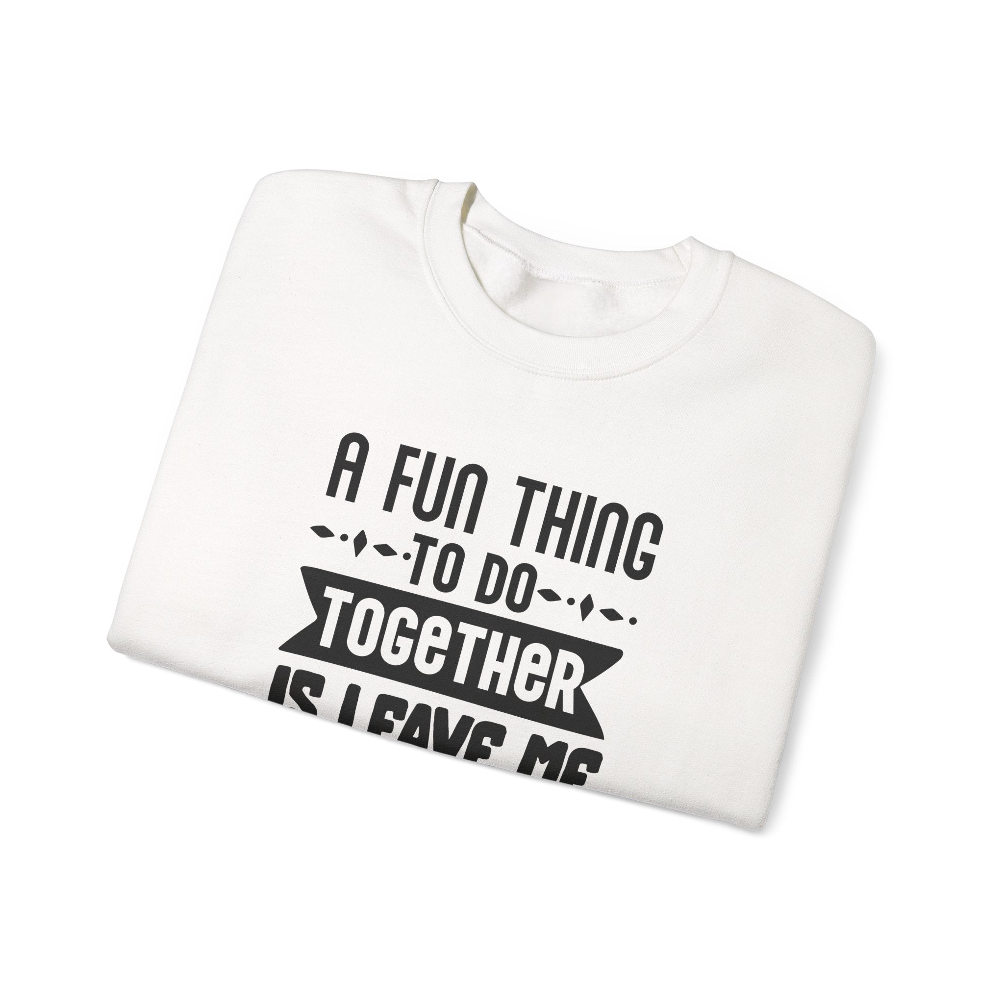 A Fun Thing To Do Together Is Leave Me Alone Unisex Heavy Blend Crewneck Sweatshirt
