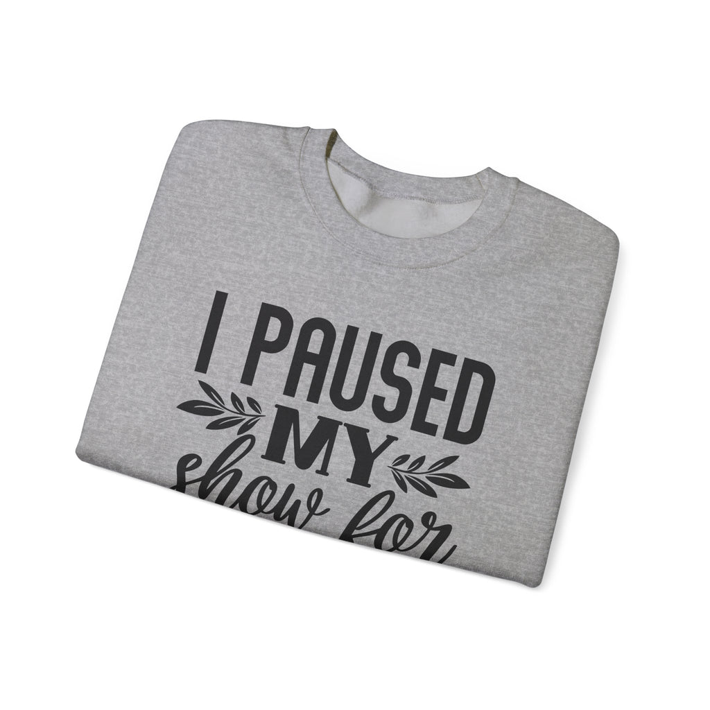 I Paused My Show For This Unisex Heavy Blend Crewneck Sweatshirt