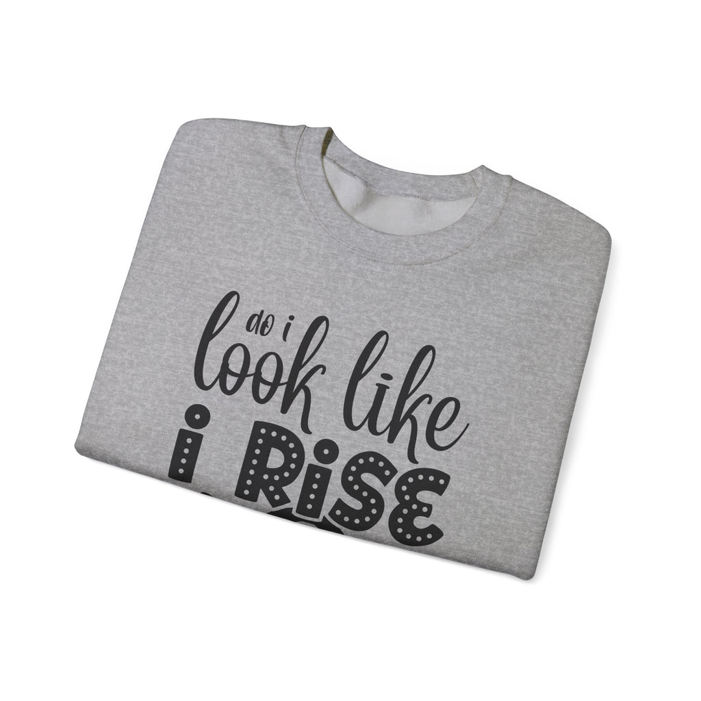Do I Look Like I Rise and Shine Unisex Heavy Blend Crewneck Sweatshirt