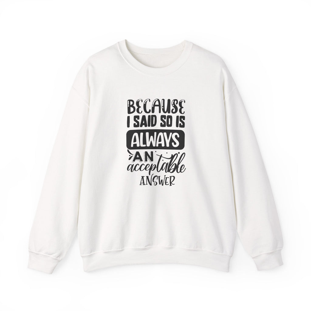 Because I Said So Unisex Heavy Blend Crewneck Sweatshirt for Ultimate Comfort