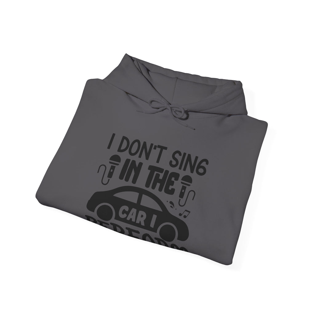 I Don't Sing in The Car I Perform Unisex Heavy Blend Hooded Sweatshirt