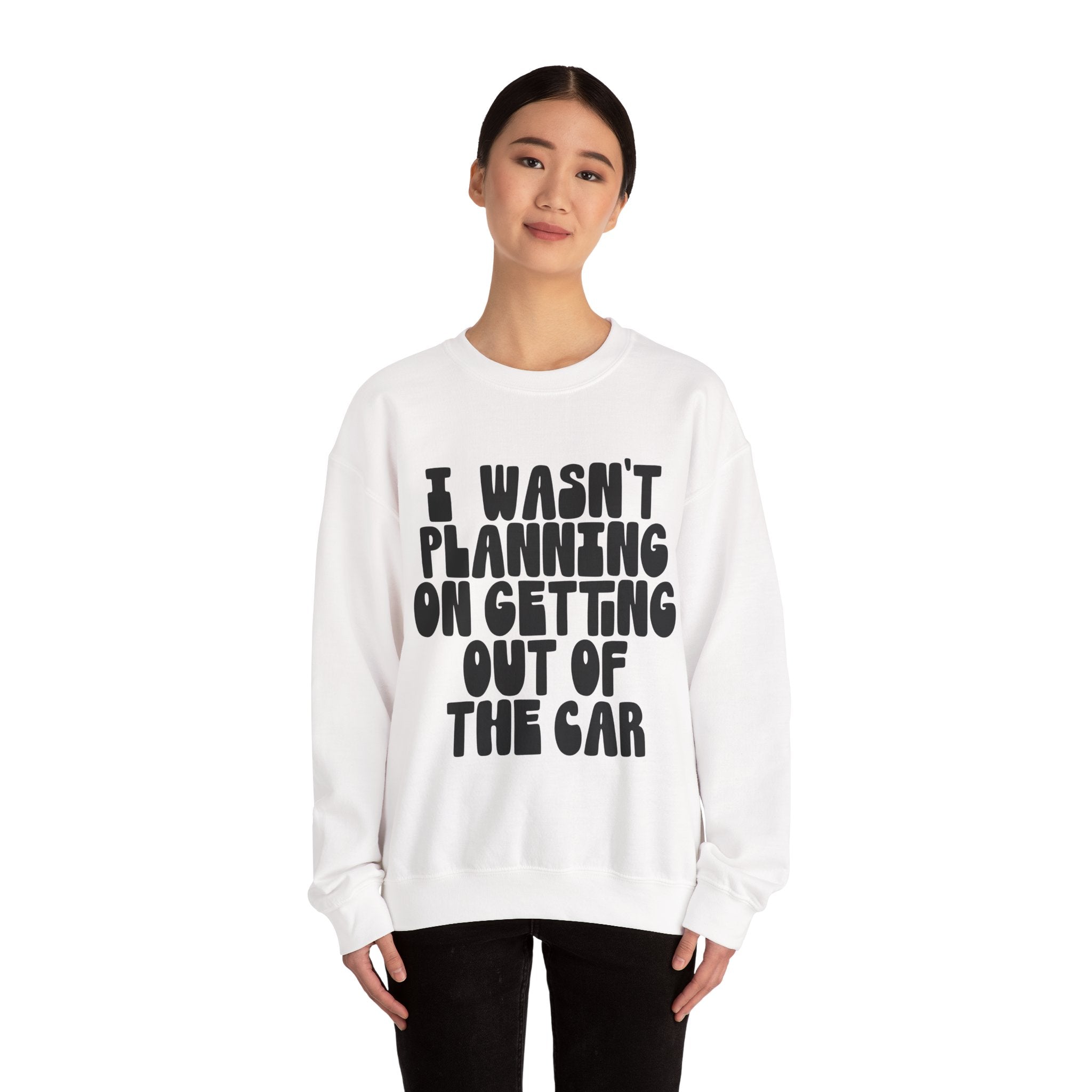 I Wasn’t Planning On Getting Out Of The Car Unisex Heavy Blend Crewneck Sweatshirt