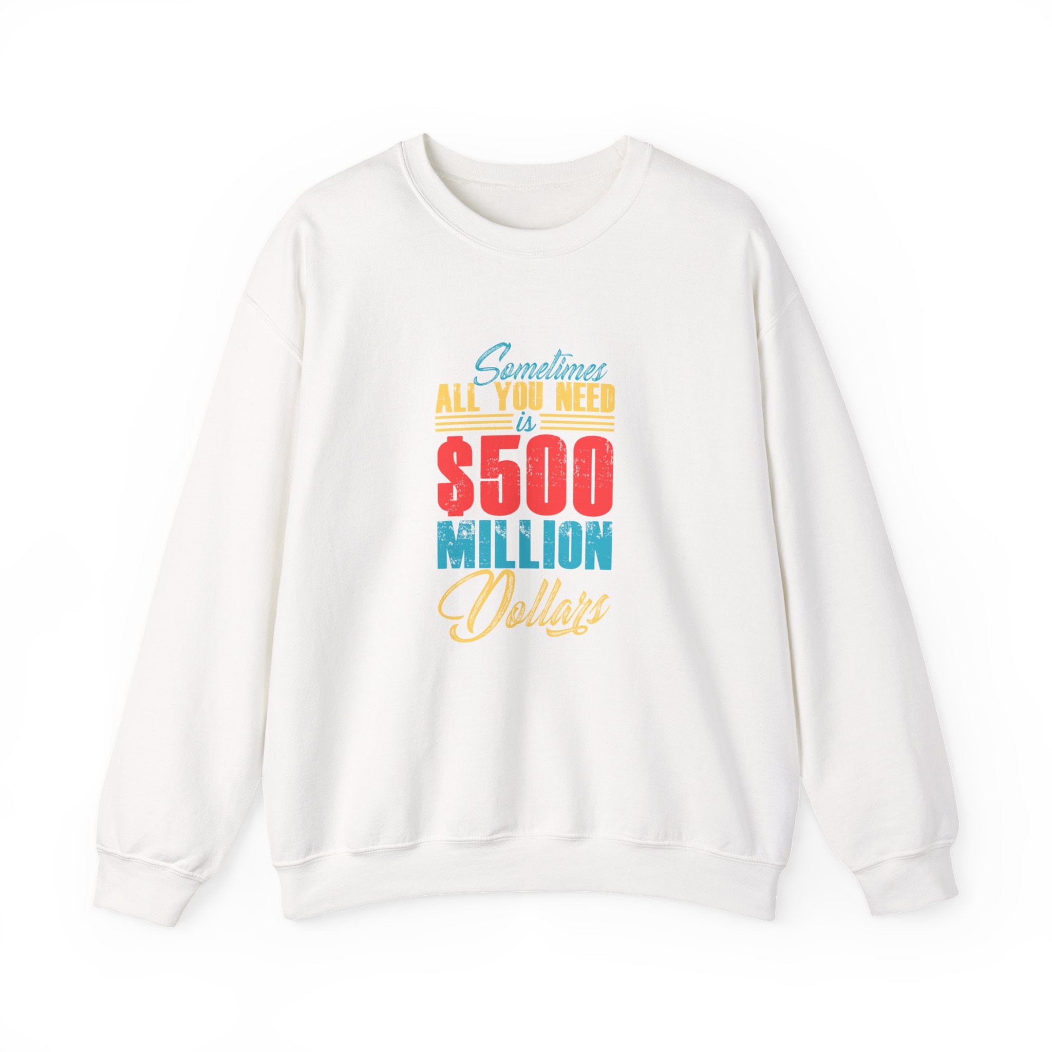Sometimes All You Need Is 500 Million Dollars Unisex Heavy Blend Crewneck Sweatshirt