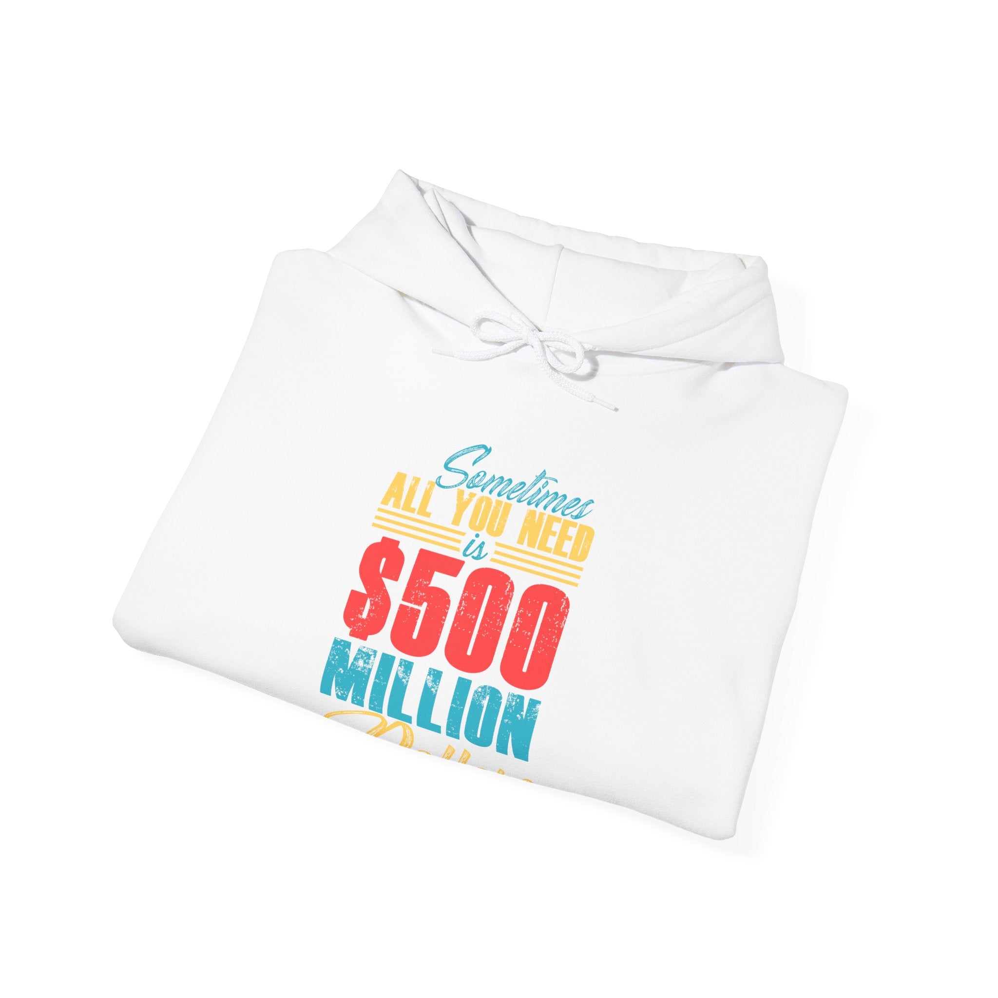 Sometimes All You Need Is 500 Million Dollars Unisex Heavy Blend Hooded Sweatshirt