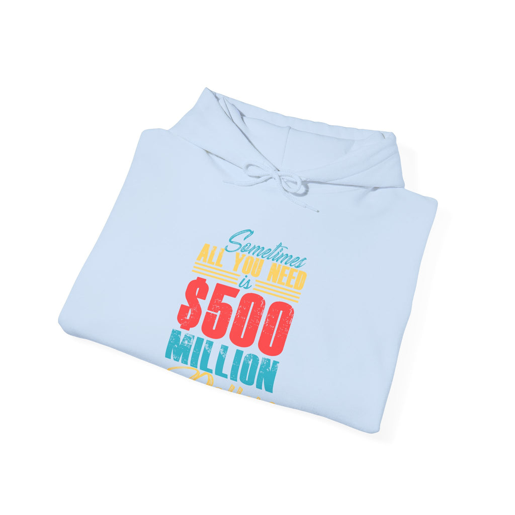 Sometimes All You Need Is 500 Million Dollars Unisex Heavy Blend Hooded Sweatshirt