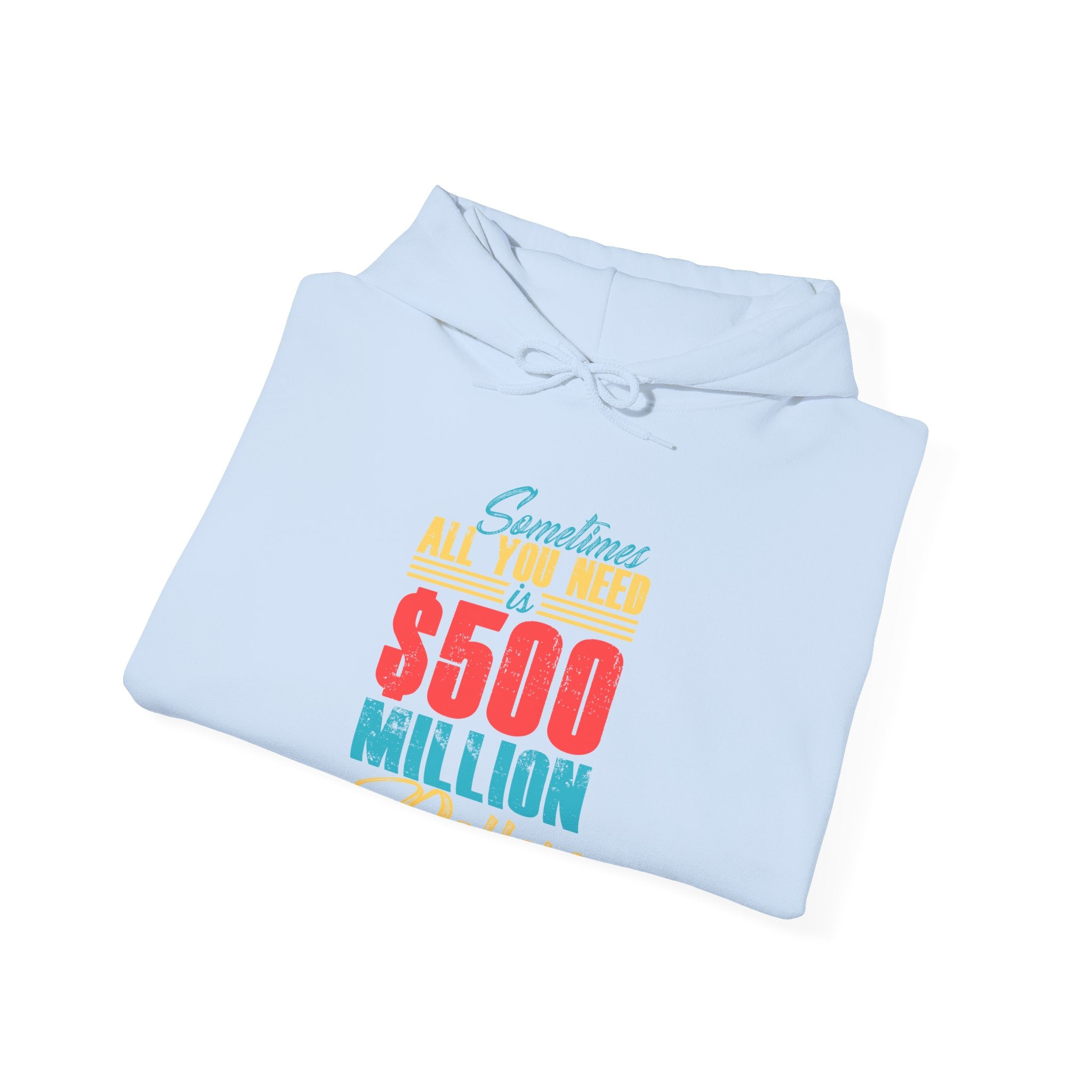 Sometimes All You Need Is 500 Million Dollars Unisex Heavy Blend Hooded Sweatshirt
