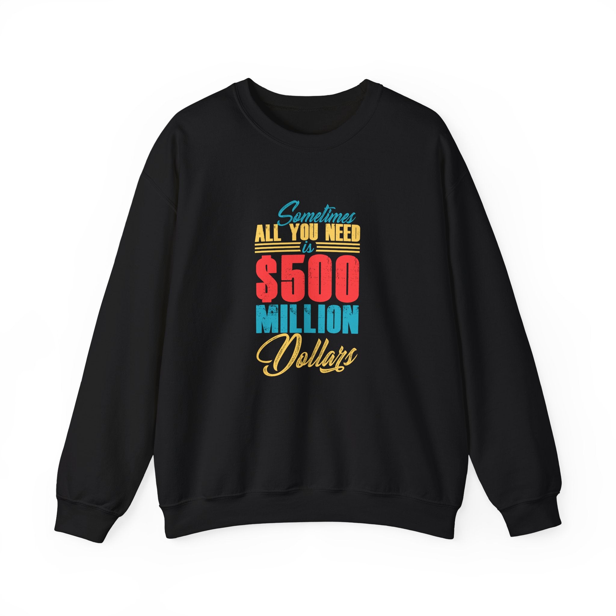 Sometimes All You Need Is 500 Million Dollars Unisex Heavy Blend Crewneck Sweatshirt