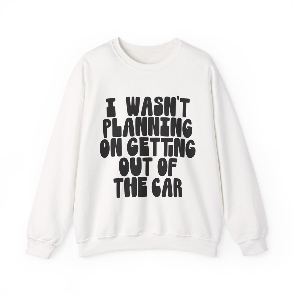 I Wasn’t Planning On Getting Out Of The Car Unisex Heavy Blend Crewneck Sweatshirt