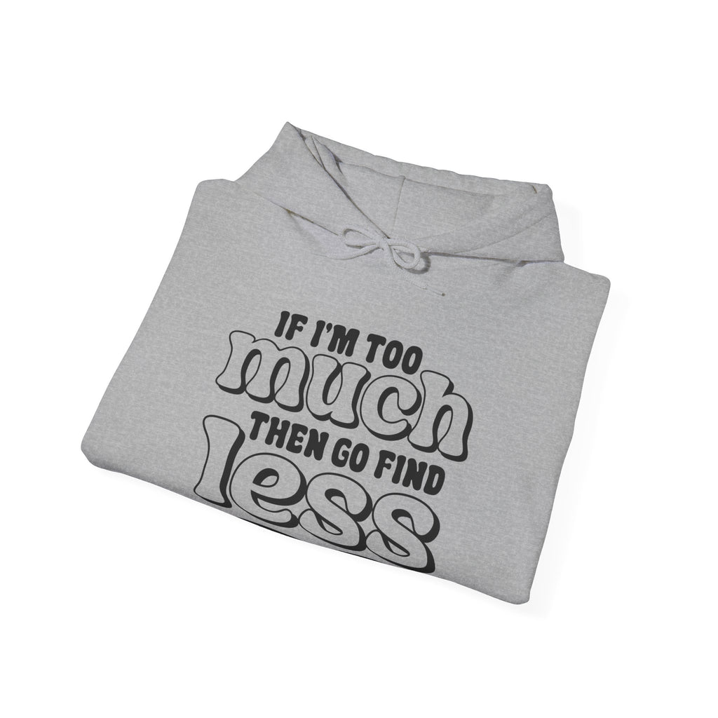 If I Am Too Much Unisex Heavy Blend Hooded Sweatshirt for Ultimate Comfort
