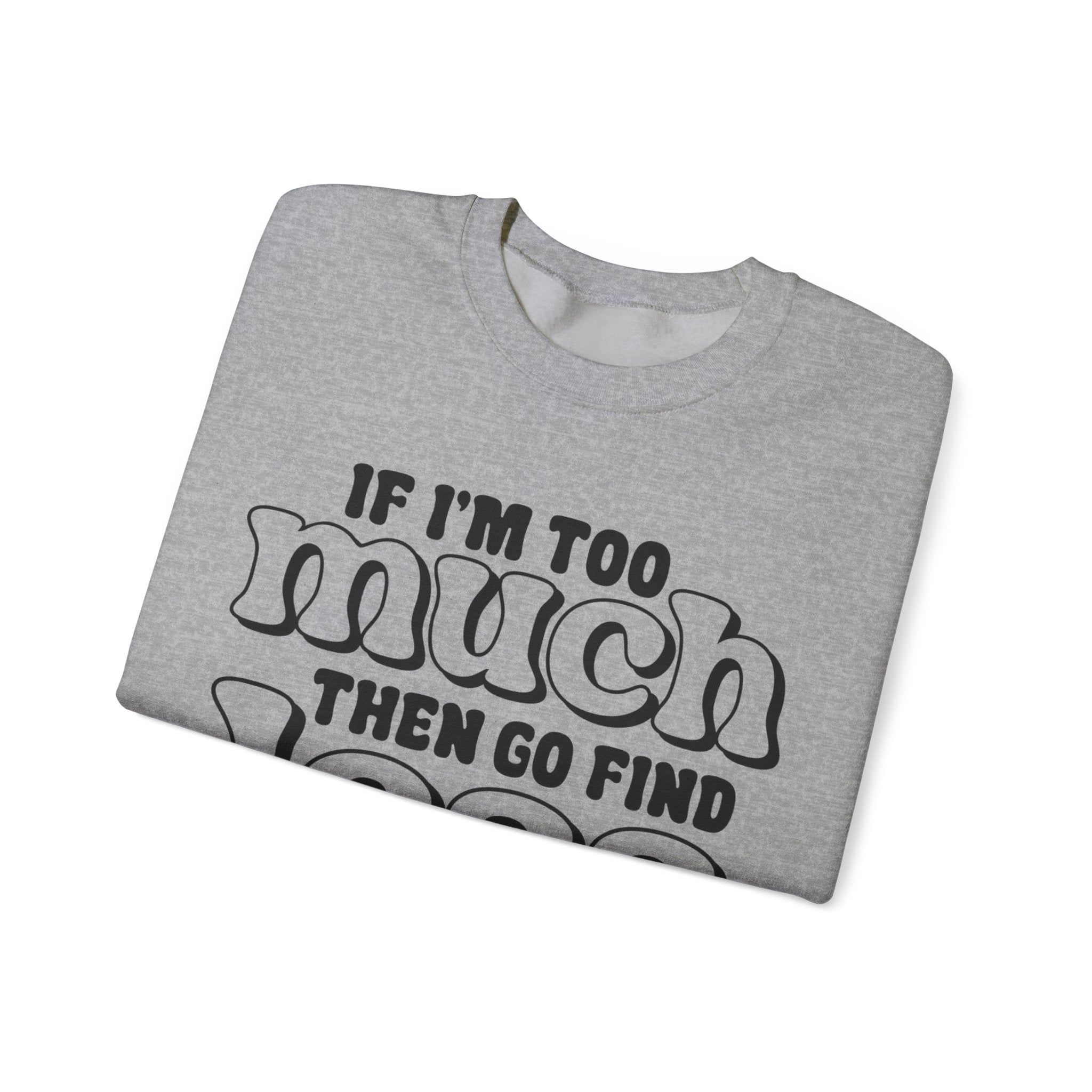 If I Am Too Much Unisex Heavy Blend Crewneck Sweatshirt for Ultimate Comfort