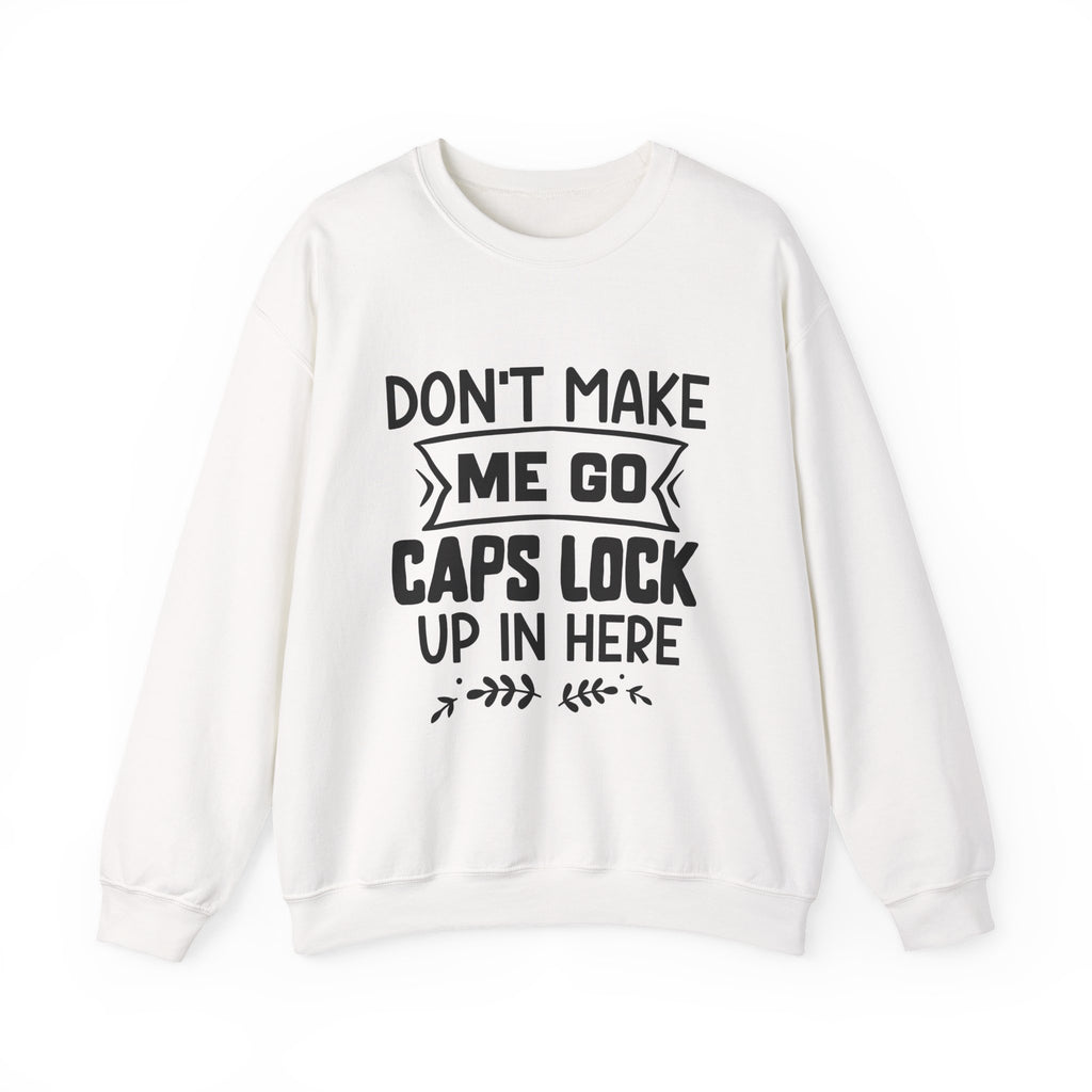 Don't Make Me Go Caps Lock Up In Here Unisex Heavy Blend Crewneck Sweatshirt
