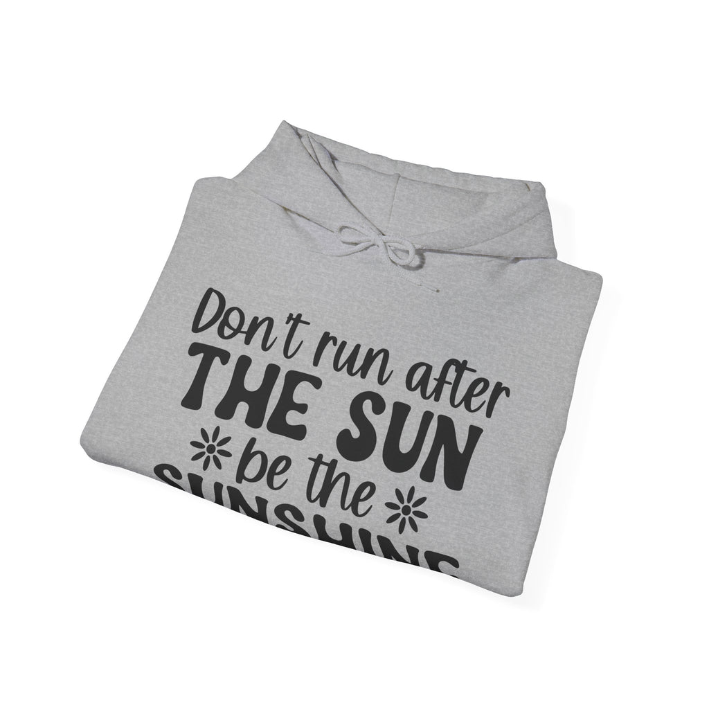 Don’t Run After The Sun Be The Sunshine Unisex Heavy Blend Hooded Sweatshirt