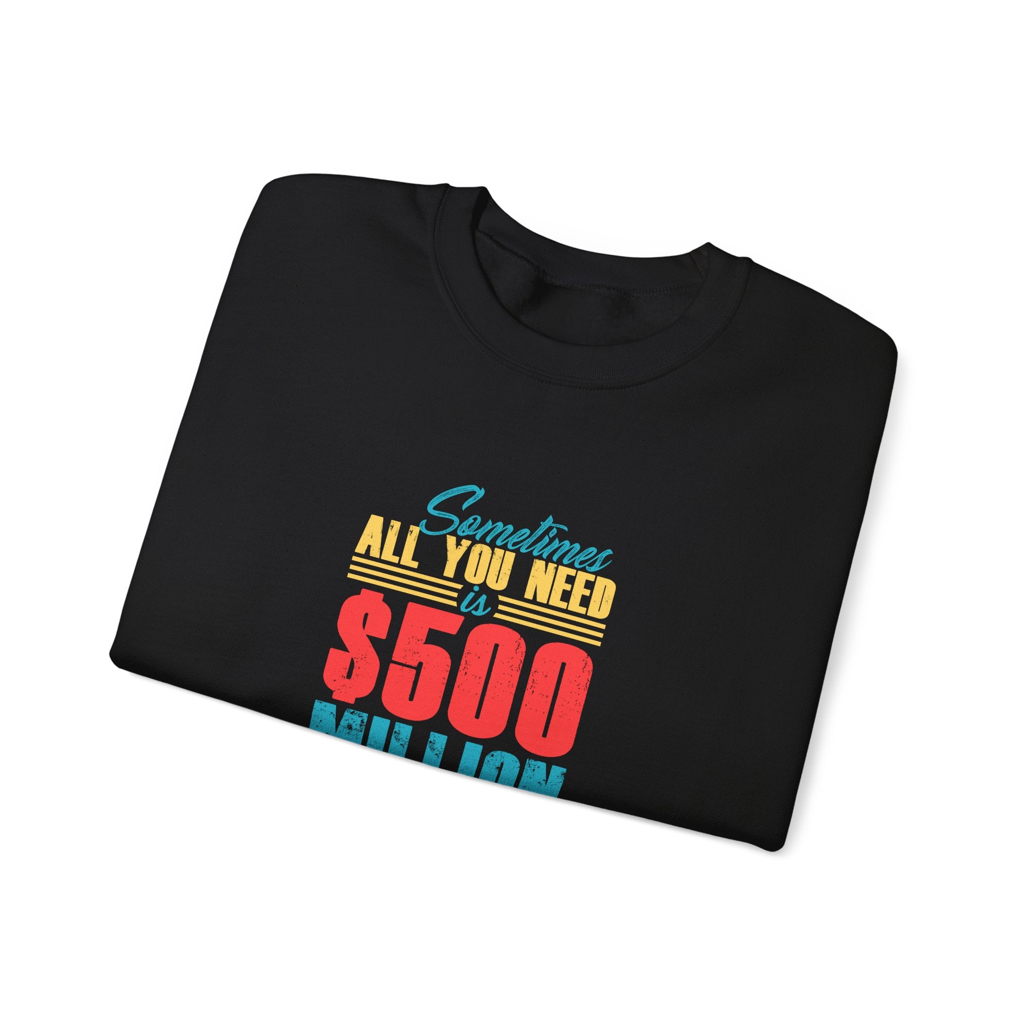 Sometimes All You Need Is 500 Million Dollars Unisex Heavy Blend Crewneck Sweatshirt