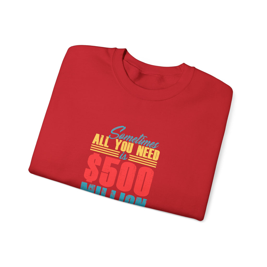Sometimes All You Need Is 500 Million Dollars Unisex Heavy Blend Crewneck Sweatshirt