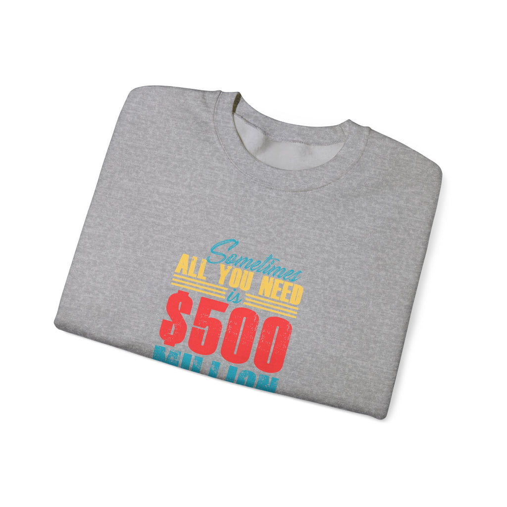 Sometimes All You Need Is 500 Million Dollars Unisex Heavy Blend Crewneck Sweatshirt
