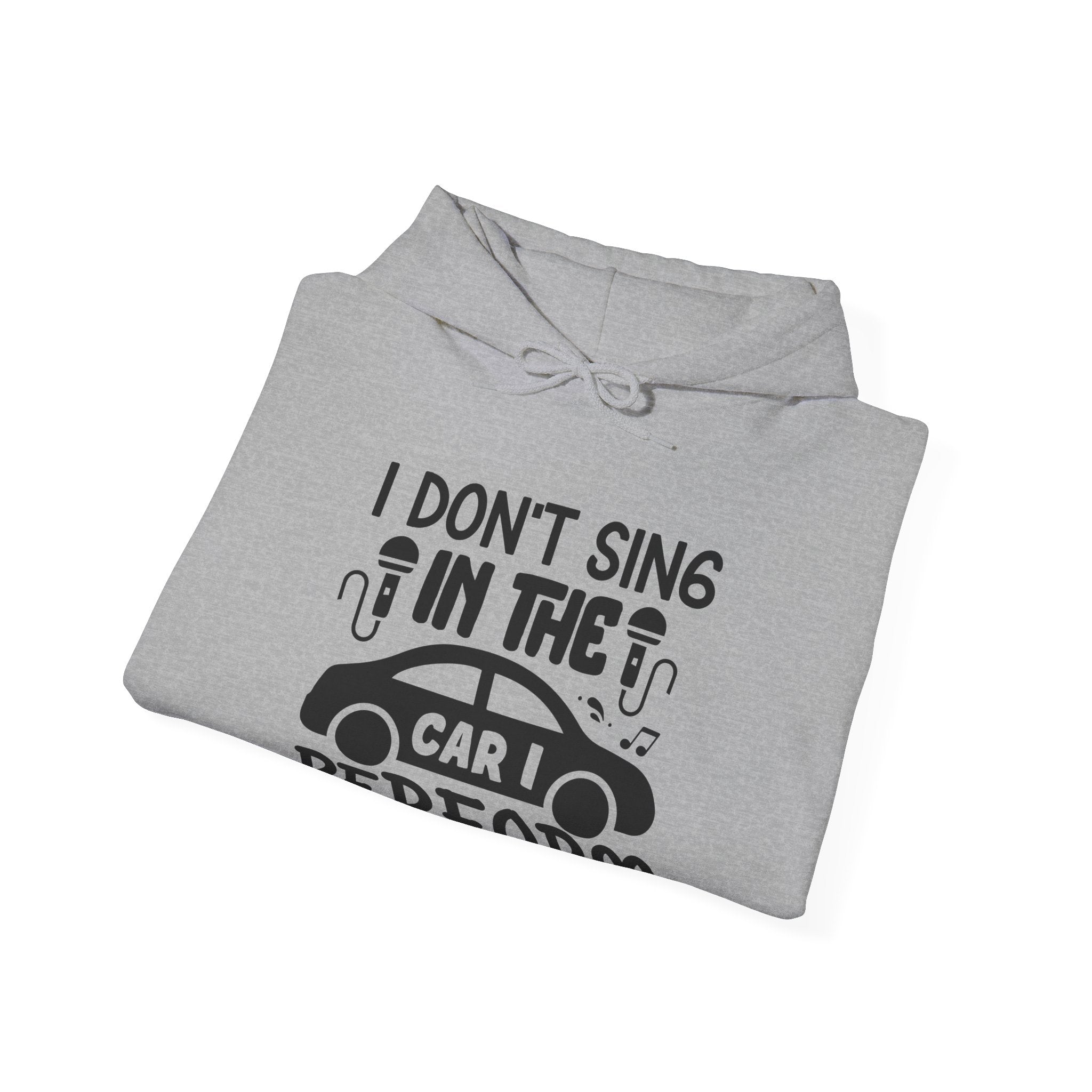 I Don't Sing in The Car I Perform Unisex Heavy Blend Hooded Sweatshirt