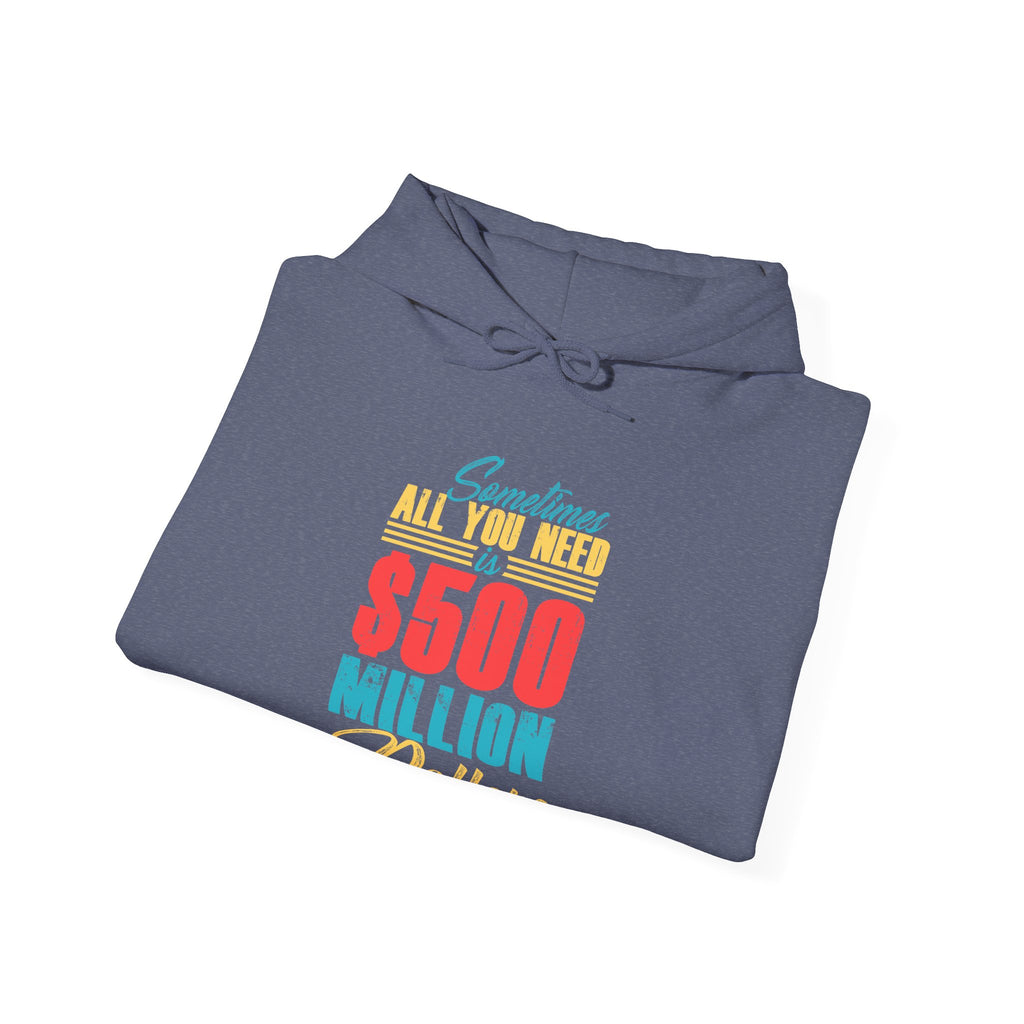 Sometimes All You Need Is 500 Million Dollars Unisex Heavy Blend Hooded Sweatshirt
