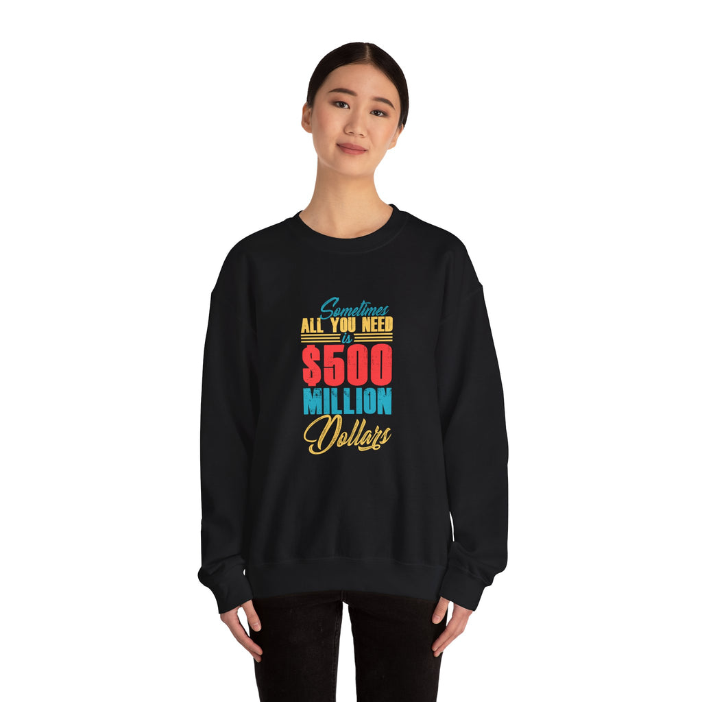 Sometimes All You Need Is 500 Million Dollars Unisex Heavy Blend Crewneck Sweatshirt