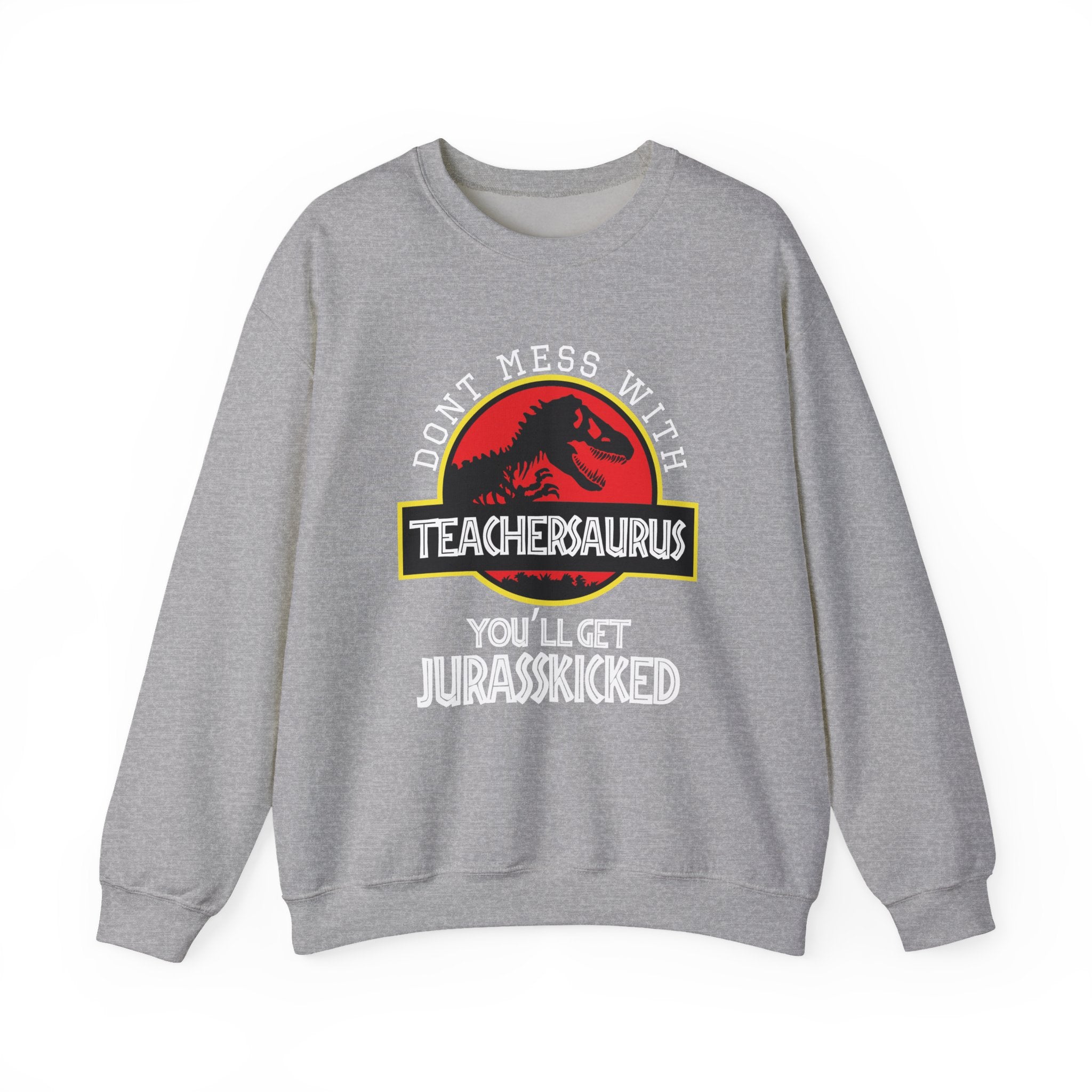 Dont Mess With Teacher Youll Get Jurasskicked Unisex Heavy Blend Crewneck Sweatshirt
