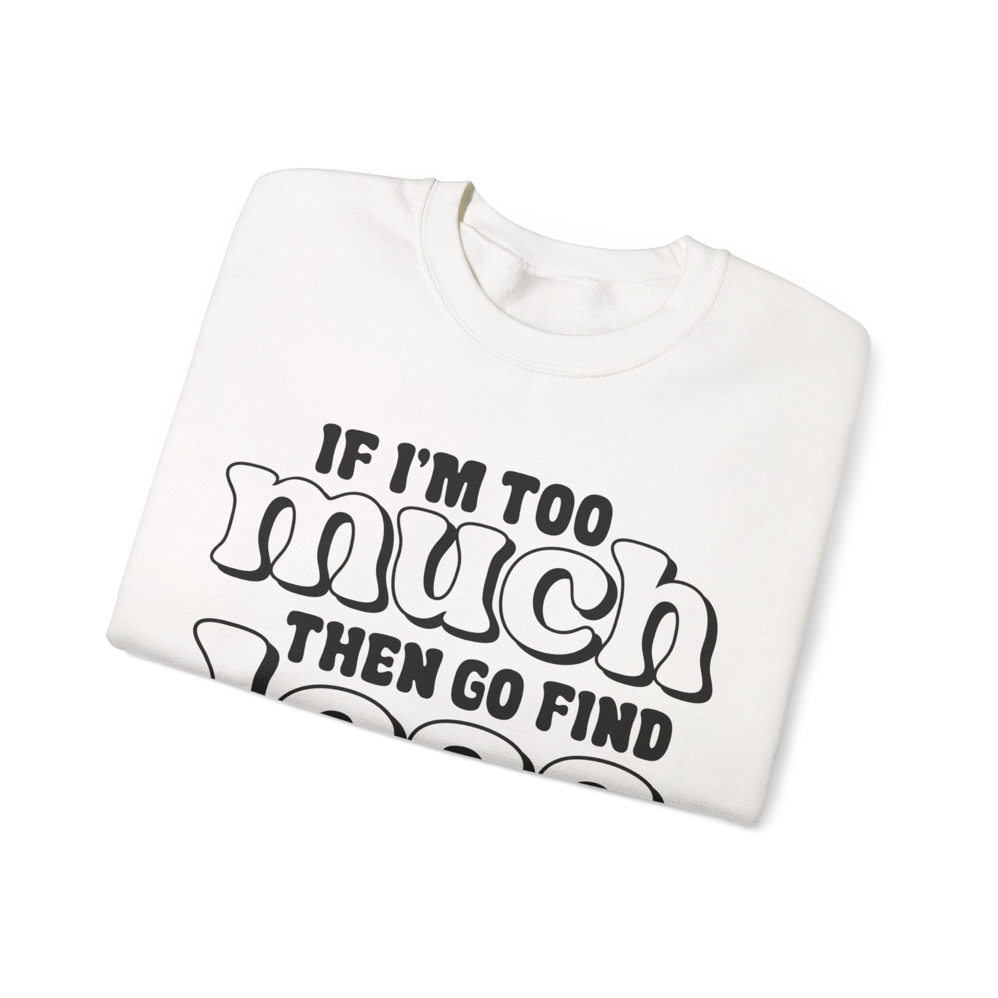 If I Am Too Much Unisex Heavy Blend Crewneck Sweatshirt for Ultimate Comfort