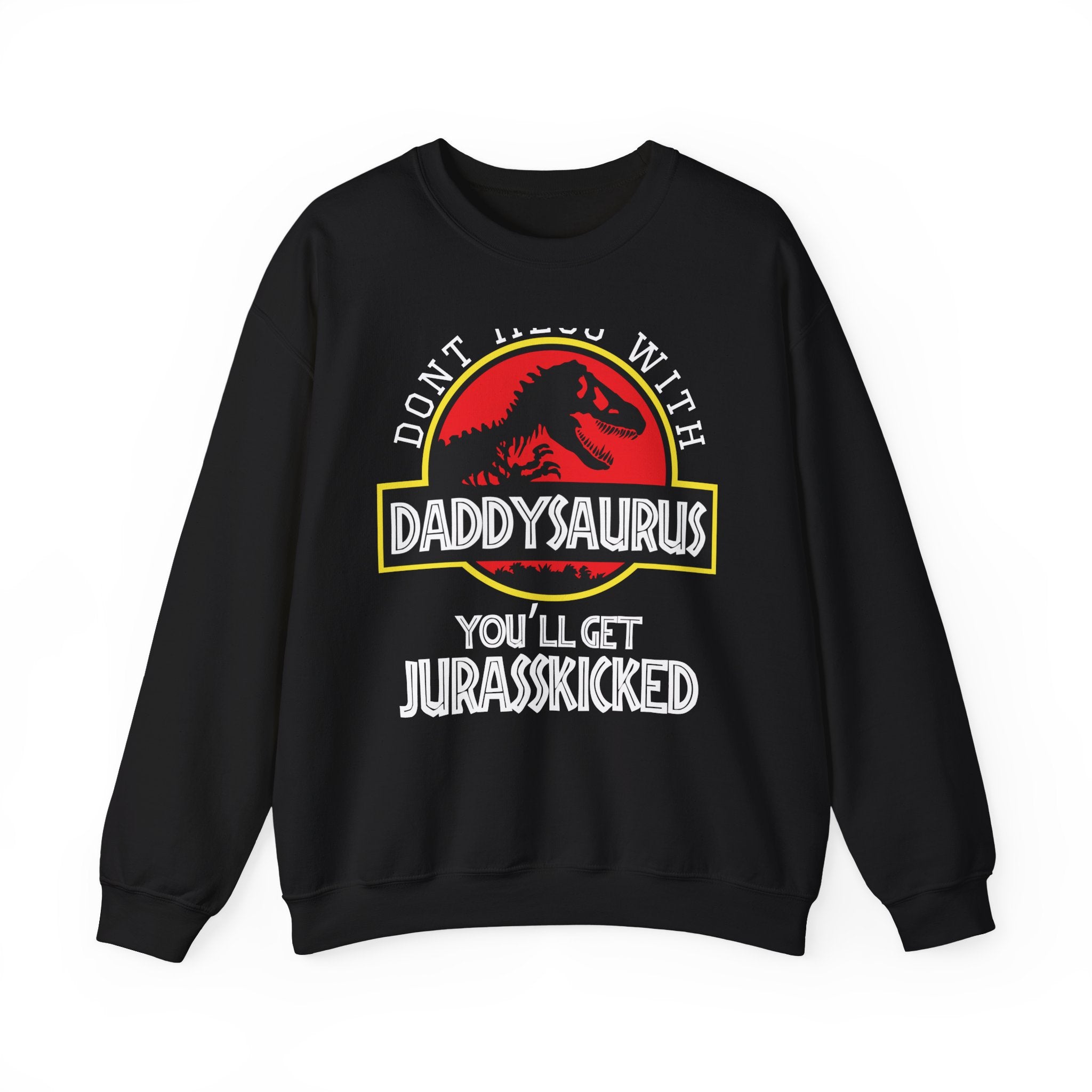 Dont Mess With Daddy Youll Get Jurasskicked Unisex Heavy Blend Crewneck Sweatshirt